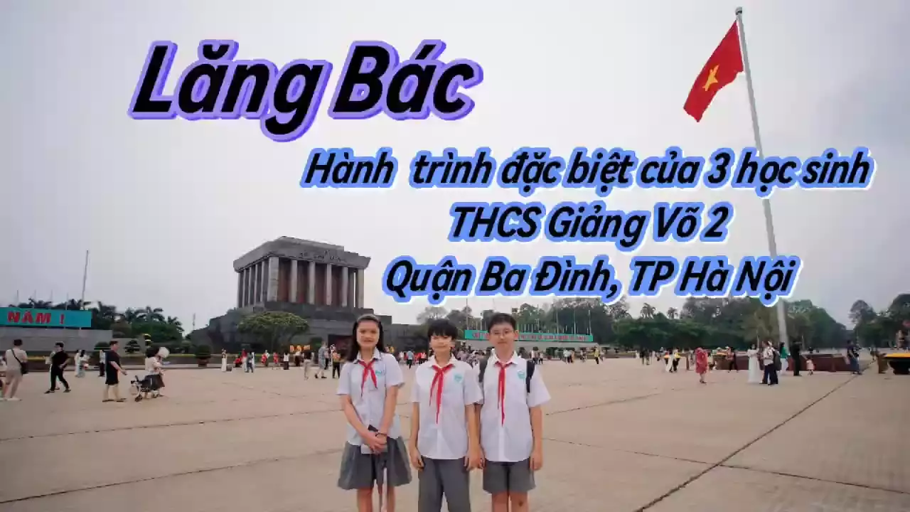 Trạm tinh hoa số 5: Lăng Bác - Nơi tưởng nhớ vị lãnh tụ vĩ đại của dân tộc.